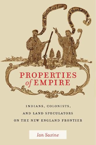 Cover image for Properties of Empire: Indians, Colonists, and Land Speculators on the New England Frontier