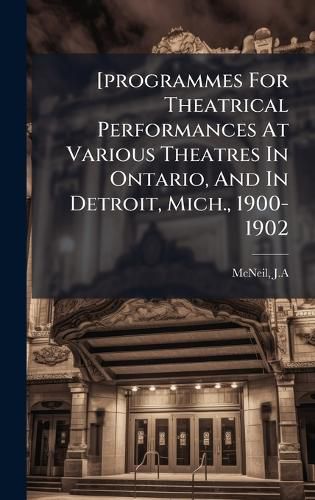 Cover image for [programmes For Theatrical Performances At Various Theatres In Ontario, And In Detroit, Mich., 1900-1902