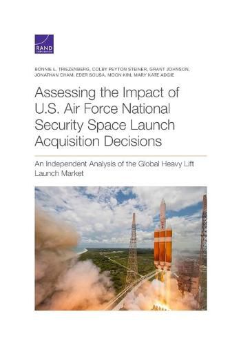 Assessing the Impact of U.S. Air Force National Security Space Launch Acquisition Decisions: An Independent Analysis of the Global Heavy Lift Launch Market