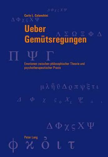 Ueber Gemuetsregungen: Emotionen Zwischen Philosophischer Theorie Und Psychotherapeutischer Praxis