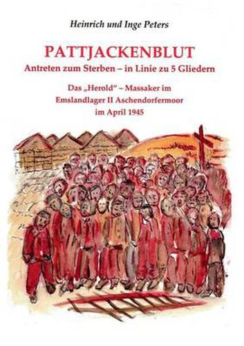 Cover image for Pattjackenblut: Antreten zum Sterben-in Linie zu 5 Gliedern. Das Herold - Massaker im Emslandlager II Aschendorfermoor im April 1945