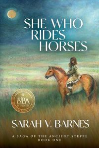 Cover image for She Who Rides Horses: A Saga of the Ancient Steppe, Book One