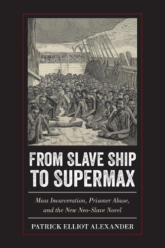 Cover image for From Slave Ship to Supermax: Mass Incarceration, Prisoner Abuse, and the New Neo-Slave Novel