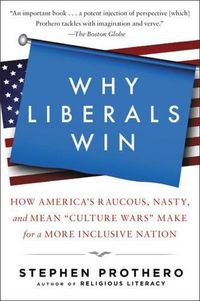 Cover image for Why Liberals Win (Even When They Lose Elections): How America's Raucous, Nasty, and Mean Culture Wars Make for a More Inclusive Nation