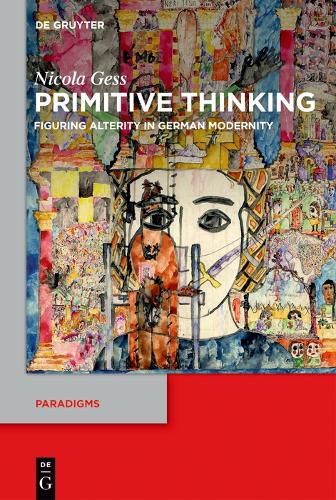 Primitive Thinking: Figuring Alterity in German Modernity