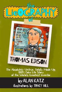 Cover image for The Lieography of Thomas Edison: The Absolutely Untrue, Totally Made Up, 100% Fake Life Story of the World's Greatest Inventor