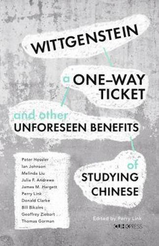 Cover image for Wittgenstein, a One-Way Ticket, and Other Unforeseen Benefits of Studying Chinese