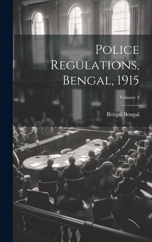 Cover image for Police Regulations, Bengal, 1915; Volume 4