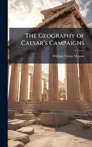 Cover image for The Geography of Caesara(TM)s Campaigns