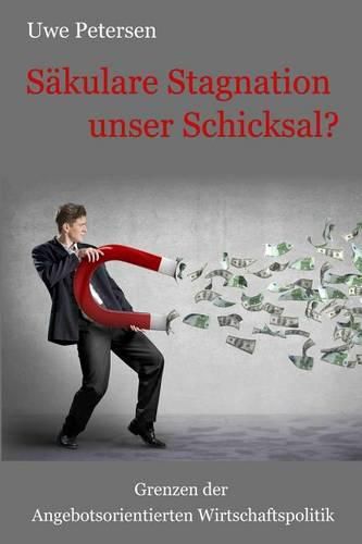 Cover image for Sekulare Stagnation unser Schicksal?: Grenzen der Angebotsorientierten Wirtschaftspolitik