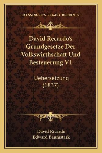 David Recardo's Grundgesetze Der Volkswirthschaft Und Besteuerung V1: Uebersetzung (1837)