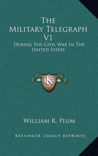 The Military Telegraph V1: During the Civil War in the United States