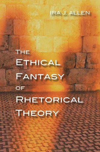 Cover image for The Ethical Fantasy of Rhetorical Theory