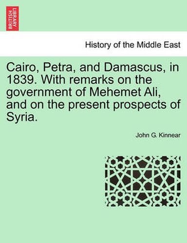 Cover image for Cairo, Petra, and Damascus, in 1839. with Remarks on the Government of Mehemet Ali, and on the Present Prospects of Syria.