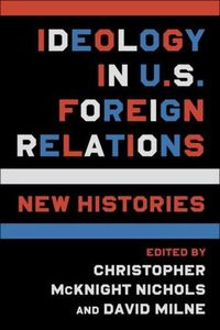 Cover image for Ideology in U.S. Foreign Relations: New Histories