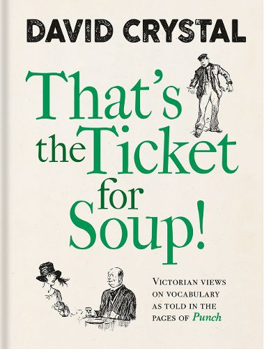 Cover image for That's the Ticket for Soup!: Victorian Views on Vocabulary as Told in the Pages of 'Punch