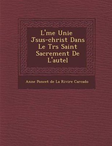 Cover image for L' Me Unie J Sus-Christ Dans Le Tr S Saint Sacrement de L'Autel