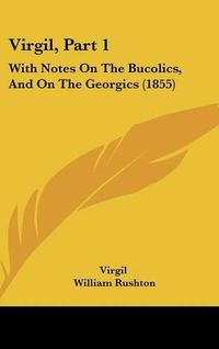 Cover image for Virgil, Part 1: With Notes on the Bucolics, and on the Georgics (1855)