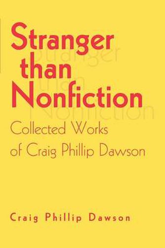 Stranger Than Nonfiction:Collected Works of Craig Phillip Dawson: Collected Works of Craig Phillip Dawson