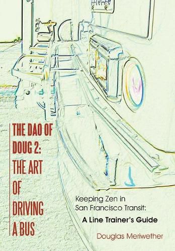 Cover image for The Dao of Doug 2: The Art of Driving A Bus: Keeping Zen in San Francisco Transit: A Line Trainer's Guide
