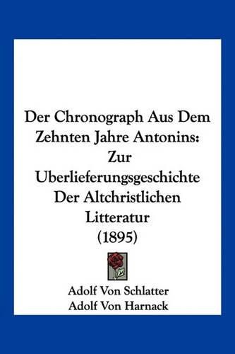 Cover image for Der Chronograph Aus Dem Zehnten Jahre Antonins: Zur Uberlieferungsgeschichte Der Altchristlichen Litteratur (1895)