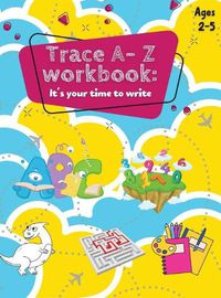 Cover image for Trace A- Z Workbook: It's your Time to Write Ages 2-5