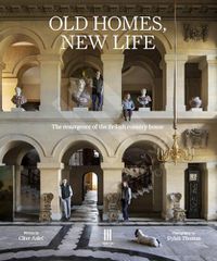 Cover image for Old Homes, New Life: The resurgence of the British country house