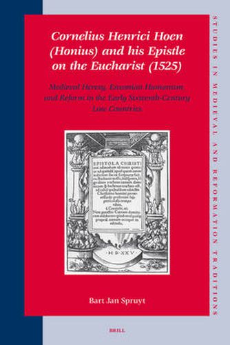 Cover image for Cornelius Henrici Hoen (Honius) and his Epistle on the Eucharist (1525): Medieval Heresy, Erasmian Humanism, and Reform in the Early Sixteenth-Century Low Countries