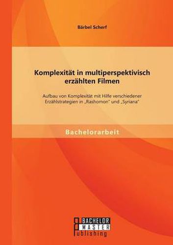 Cover image for Komplexitat in multiperspektivisch erzahlten Filmen: Aufbau von Komplexitat mit Hilfe verschiedener Erzahlstrategien in  Rashomon und  Syriana