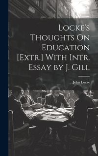 Cover image for Locke's Thoughts On Education [Extr.] With Intr. Essay by J. Gill