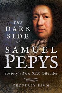Cover image for The Dark Side of Samuel Pepys: Society's First Sex Offender