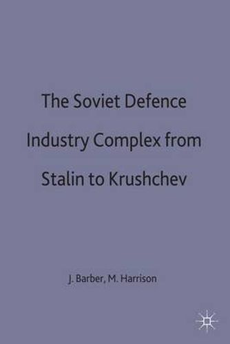 The Soviet Defence Industry Complex from Stalin to Krushchev