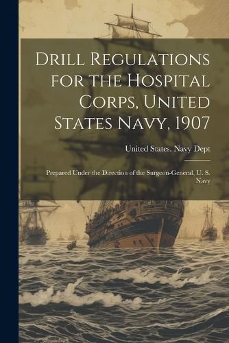 Drill Regulations for the Hospital Corps, United States Navy, 1907