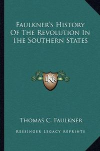 Cover image for Faulkner's History of the Revolution in the Southern States