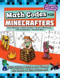 Cover image for Math Codes for Minecrafters: Skill-Building Puzzles and Games for Hours of Entertainment!