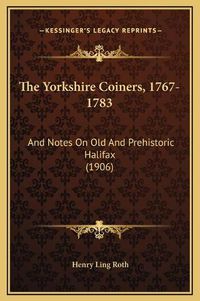 Cover image for The Yorkshire Coiners, 1767-1783: And Notes on Old and Prehistoric Halifax (1906)