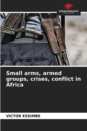 Cover image for Small arms, armed groups, crises, conflict in Africa