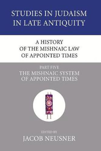 Cover image for A History of the Mishnaic Law of Appointed Times, Part 5: The Mishnaic System of Appointed Times