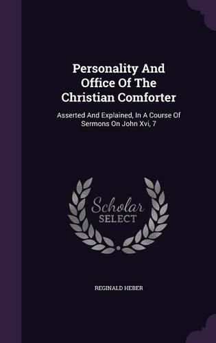 Cover image for Personality and Office of the Christian Comforter: Asserted and Explained, in a Course of Sermons on John XVI, 7