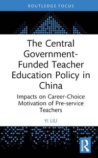 Cover image for The Central Government-Funded Teacher Education Policy in China