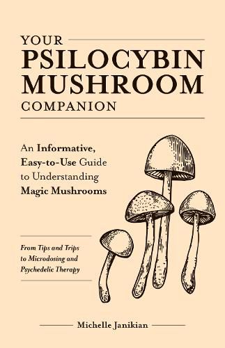 Cover image for Your Psilocybin Mushroom Companion: An Informative, Easy-to-Use Guide to Understanding Magic Mushrooms -- From Tips and Trips to Microdosing and Psychedelic Therapy