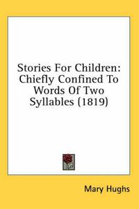 Cover image for Stories for Children: Chiefly Confined to Words of Two Syllables (1819)