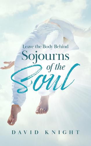 Cover image for Leave the Body Behind: Sojourns of the Soul