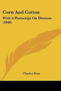 Cover image for Corn and Cotton: With a PostScript on Distress (1840)