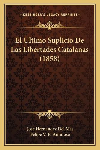 Cover image for El Ultimo Suplicio de Las Libertades Catalanas (1858)