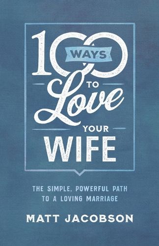 Cover image for 100 Ways to Love Your Wife - The Simple, Powerful Path to a Loving Marriage