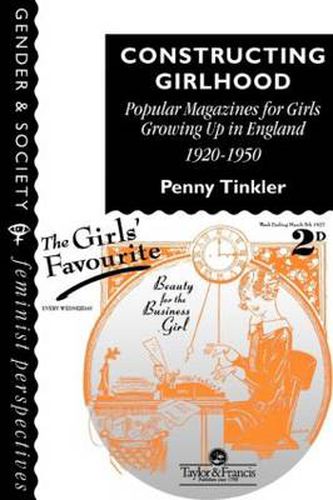 Cover image for Constructing Girlhood: Popular Magazines For Girls Growing Up In England, 1920-1950