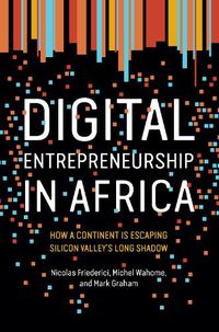 Cover image for Digital Entrepreneurship in Africa: How a Continent Is Escaping Silicon Valley's Long Shadow