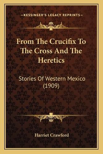 From the Crucifix to the Cross and the Heretics: Stories of Western Mexico (1909)