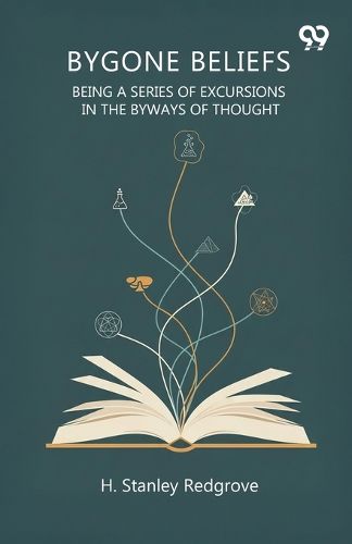 Cover image for Bygone Beliefs Being A Series Of Excursions In The Byways Of Thought
